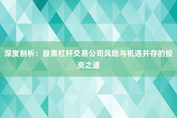深度剖析：股票杠杆交易公司风险与机遇并存的投资之道