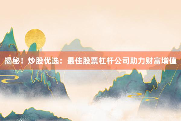 揭秘！炒股优选：最佳股票杠杆公司助力财富增值