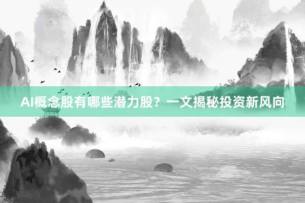 AI概念股有哪些潜力股？一文揭秘投资新风向