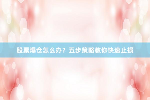 股票爆仓怎么办？五步策略教你快速止损